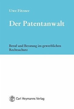 Der Patentanwalt - Beruf und Tätigkeit im gewerblichen Rechtsschutz - Fitzner, Uwe