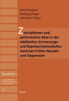 Zeitrhythmen und performative Akte in der städtischen Erinnerungs- und Repräsentationskultur zwischen Früher Neuzeit und - Rosseaux, Ulrich / Flügel, Wolfgang / Damm, Veit (Hgg.)