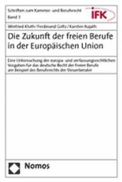 Die Zukunft der freien Berufe in der Europäischen Union - Kluth, Winfried;Goltz, Ferdinand;Kujath, Karsten