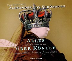 Alles was Sie schon immer über Könige wissen wollten, aber nie zu fragen wagten, 2 CDs - Schönburg, Alexander von