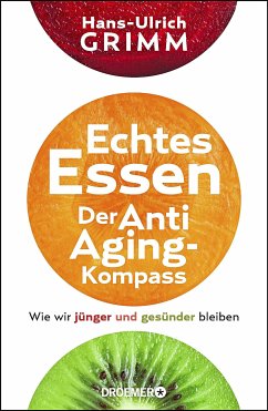 Echtes Essen. Der Anti-Aging Kompass - Grimm, Hans-Ulrich