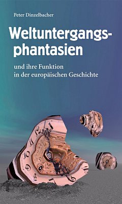 Weltuntergangsphantasien und ihre Funktion in der europäischen Geschichte - Dinzelbacher, Peter