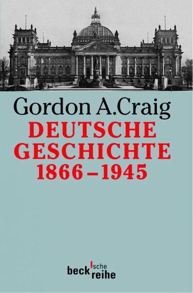 Deutsche Geschichte 1866-1945 - Craig, Gordon A
