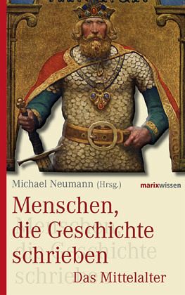 Menschen, die Geschichte schrieben - Mittelalter - Neumann, Michael