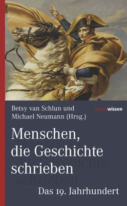 Menschen die Geschichte schrieben - Das 19. Jahrhundert - van Schlun, Betsy; Neumann, Michael