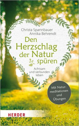 Den Herzschlag der Natur spüren - Spannbauer, Christa; Behrendt, Annika