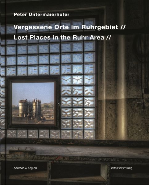 Vergessene Orte im Ruhrgebiet - Untermaierhofer, Peter