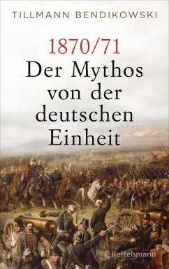 1870 / 71 - Der Mythos von der deutschen Einheit - Bendikowski, Tillmann