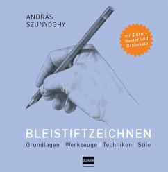 Bleistiftzeichnen: Grundlagen, Werkzeuge, Techniken, Stile - Szunyoghy, András