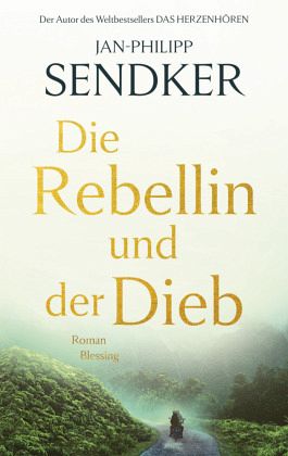 Die Rebellin und der Dieb - Sendker, Jan-Philipp