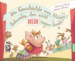 Die Geschichte vom kleinen Schwein, das nicht NEIN sagen konnte - Ludwig, Sabine; Wilharm, Sabine