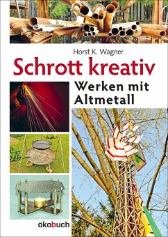 Schrott kreativ - Wagner, Horst K.