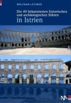 Die 40 bekanntesten historischen und archäologischen Stätten in Istrien - Letzner, Wolfram