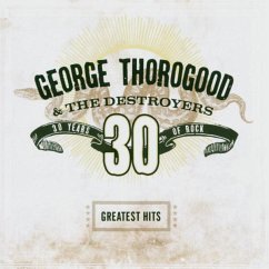 30 Years Of Rock/Greatest Hits - Thorogood,George&The Destroyer