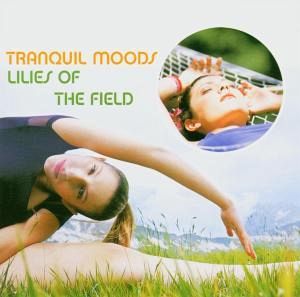 Tranquil Moods: Lilies Of The Field Tranquil Moods: Lilies Of The Field