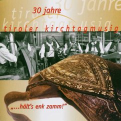 30 Jahre...Halt'S Enk Zamm! - Tiroler Kirchtagmusig