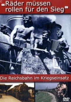 Räder müssen rollen für den Sieg - Die Reichsbahn im Kriegseinsatz