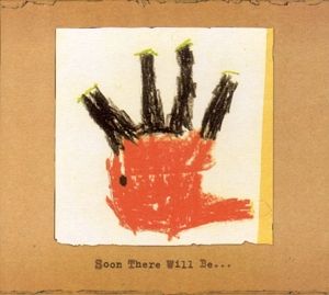 Soon There Will Be...