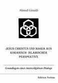 Jesus Christus und Maria aus koranisch-islamischer Perspektive. Grundlagen eines interreligiösen Dialogs