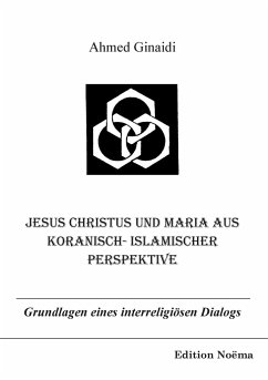 Jesus Christus und Maria aus koranisch-islamischer Perspektive. Grundlagen eines interreligiösen Dialogs - Ginaidi, Ahmed