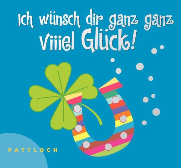 Ich wünsch dir ganz ganz viiiel Glück