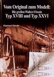 Vom Original zum Modell: Die grossen Walter-Uboote Typ XVIII und Typ XXVI - Rößler, Eberhard