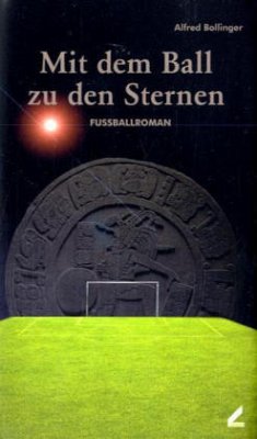 Mit dem Ball zu den Sternen. Fußballroman - Bollinger, Alfred