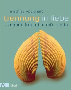 Trennung in Liebe . . . damit Freundschaft bleibt - Voelchert, Mathias