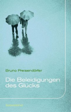 Die Beleidigungen des Glücks - Preisendörfer, Bruno