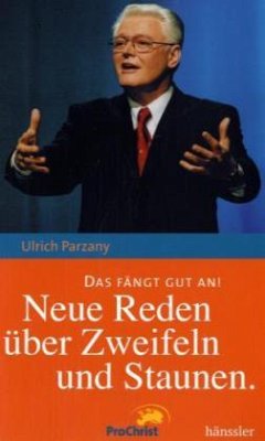 Das fängt gut an! Neue Reden über Zweifeln und Staunen - Parzany, Ulrich