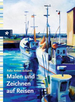 Malen und Zeichnen auf Reisen - Eckardt, Felix A.