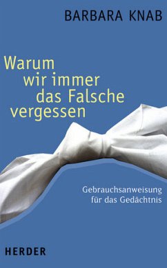 Warum wir immer das Falsche vergessen - Knab, Barbara