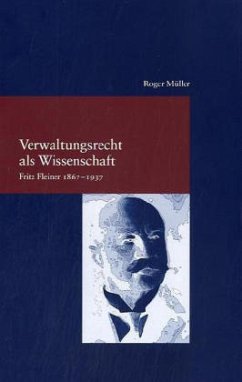 Verwaltungsrecht als Wissenschaft. Fritz Fleiner 1867-1937 - Müller, Roger