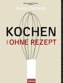 Kochen (fast) ohne Rezept