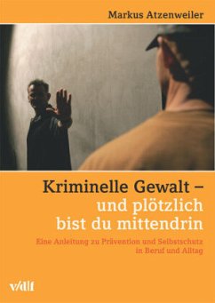 Kriminelle Gewalt - und plötzlich bist du mittendrin - Atzenweiler, Markus