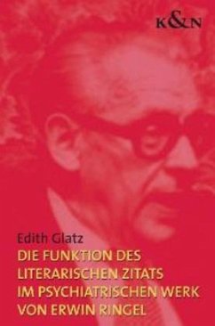 Die Funktion des literarischen Zitats im psychiatrischen Werk Erwin Ringel - Glatz, Edith Die Funktion des literarischen Zitats im psychiatrischen Werk Erwin Ringel - Glatz, Edith