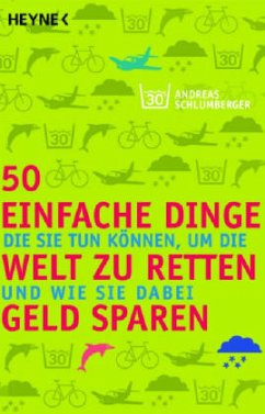 50 einfache Dinge, die Sie tun können, um die Welt zu retten und wie Sie dabei Geld sparen - Schlumberger, Andreas