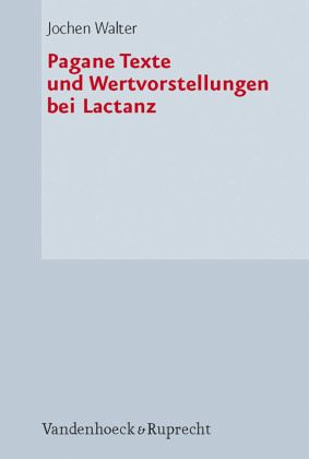 Pagane Texte und Wertvorstellungen bei Lactanz Pagane Texte und Wertvorstellungen bei Lactanz