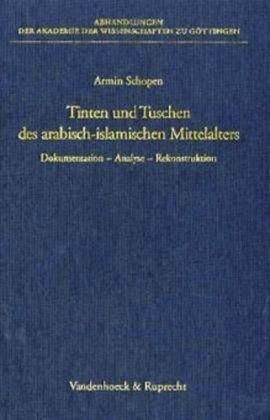 Tinten und Tuschen des arabisch-islamischen Mittelalters. Dokumentation - Analyse - Rekonstruktion
