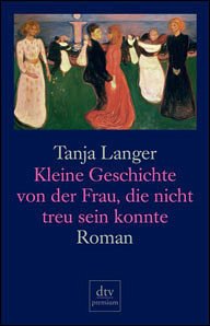 Kleine Geschichte von der Frau, die nicht treu sein konnte - Langer, Tanja