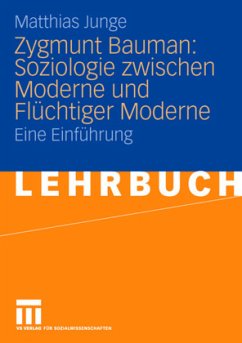 Zygmunt Bauman: Soziologie zwischen Moderne und Flüchtiger Moderne - Junge, Matthias