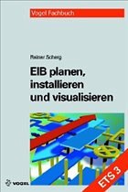 EIB planen, installieren und visualisieren (ETS 3) - Scherg, Rainer