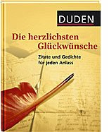 Duden - Die herzlichsten Glückwünsche: Zitate und Gedichte für jeden Anlass - Dudenredaktion