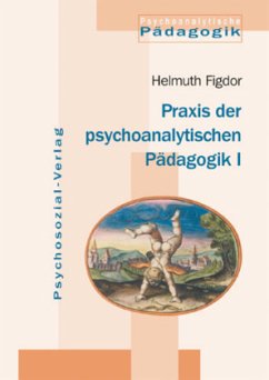 Praxis der psychoanalytischen Pädagogik - Figdor, Helmuth