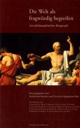 Die Welt als fragwürdig begreifen - ein philosophischer Anspruch Die Welt als fragwürdig begreifen - ein philosophischer Anspruch