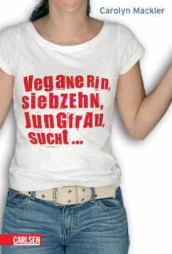 Veganerin, siebzehn, Jungfrau, sucht ... - Mackler, Carolyn