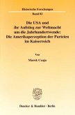 Die USA und ihr Aufstieg zur Weltmacht um die Jahrhundertwende: Die Amerikaperzeption der Parteien im Kaiserreich.