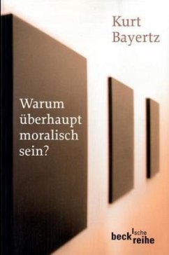 Warum überhaupt moralisch sein? - Bayertz, Kurt