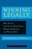 Winning Legally: How to Use the Law to Create Value, Marshal Resources, and Manage Risk