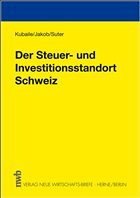 Der Steuer- und Investitionsstandort Schweiz - Kubaile, Heiko / Jakob, Walter / Suter, Roland